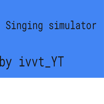Singing Simulator By ivvt_YT