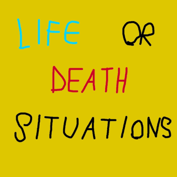 Life or Death Situations