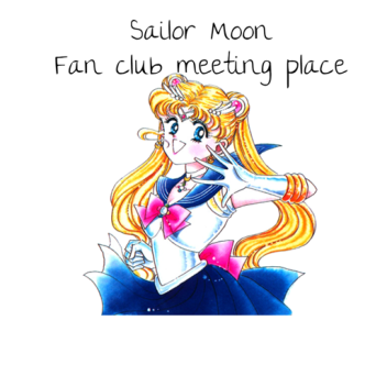 Sailor Moon Fan club meeting place! 