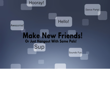 Make New Friends!