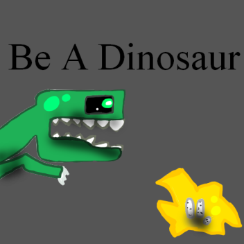 Be a dinosaur