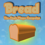 Bread: The Single Player Campaign  