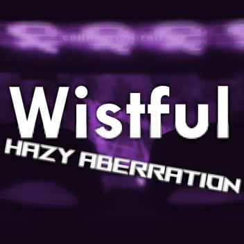 Wistful: Hazy Aberration