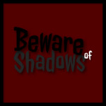 Beware of Shadows