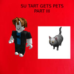 SU TART GETS PETS (PART III)