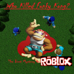 Who Killed Funky Kong? (Dramatic Mystery Obby)