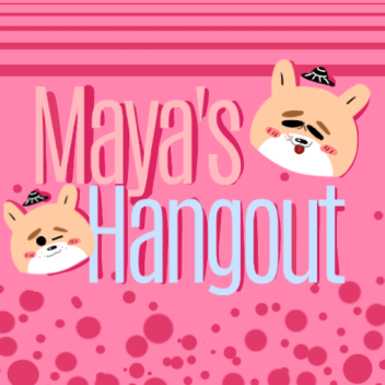 Maya's Hangout 