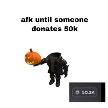 ADMIN Afk until someone donates 50k