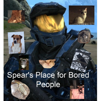 Spear's Place for Bored People [READ DESC]