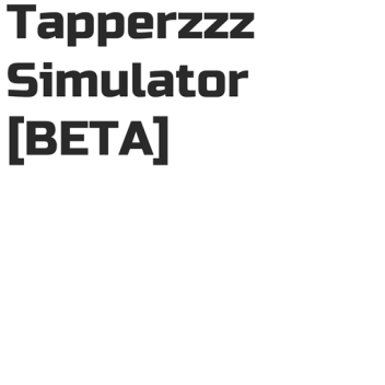 Tapperzzz Simulator [BETA] NEW MAP