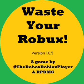 Waste Your Robux! (Closed)
