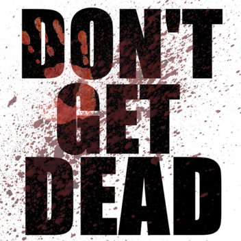 Dont Get Dead X_X