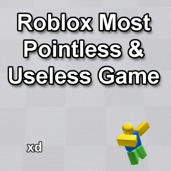 Roblox Most Pointless & Useless Game