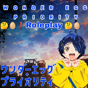 [NEW] Wonder Egg Priority Roleplay: WEP 🤔🥚❗