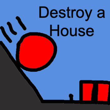 Destroy a House!