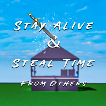 stay alive and steal time from others