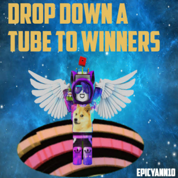 Drop Down a tube to winners 🏆