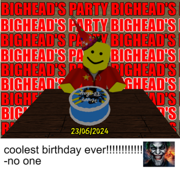 BIGHEAD'S PARTY (BIRTHDAY)
