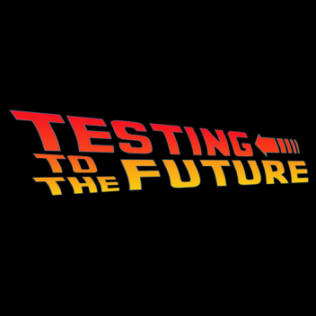 Testing To The Future (Formerly BTTF Testing)