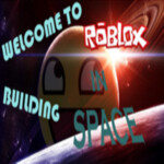 Welcome To ROBLOX Building- In Space!