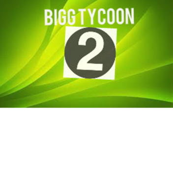 Bigg Tycoon Two!