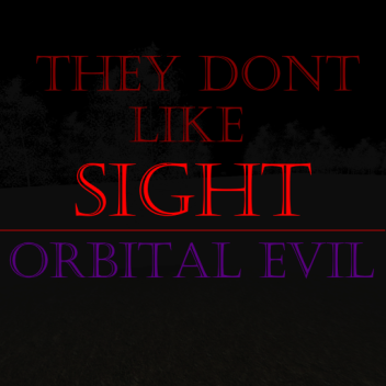 They Don't Like Sight: Orbital Evil