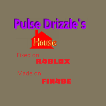 Pulse Drizzle's House!