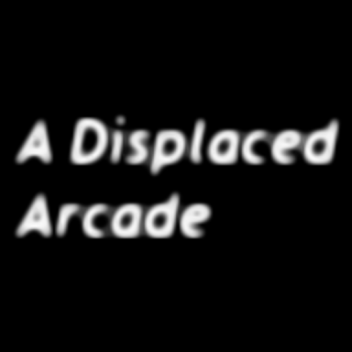 The Displaced Arcade