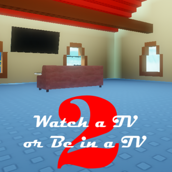 Watch a TV or Be in a TV 2