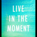 Live Life In The  Moment