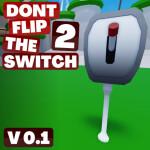 DONT FLIP THE SWITCH 2 (OPEN TESTING)