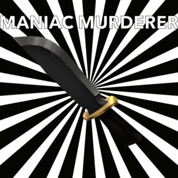 Maniac Murderer! [UNDER MAINTENANCE]