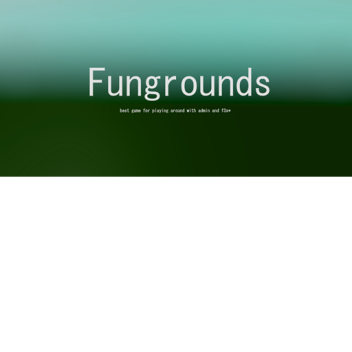 Fungrounds [MOVED]