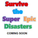 Survive the Super Epic Disasters - COMING SOON
