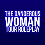 [W.I.P]  The Dangerous Woman Tour Roleplay