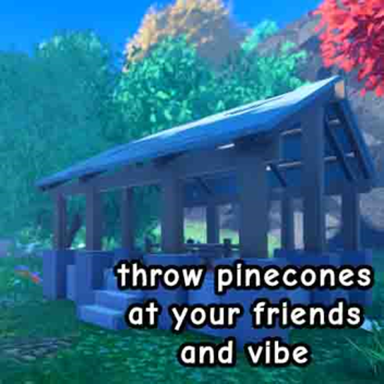 throw pinecones at your friends and vibe