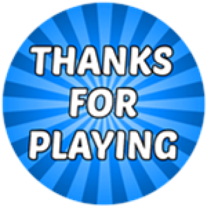 Thanks For Playing! (Gracias por Jugar!) - Roblox