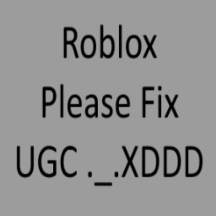Roblox Item Roblox Please Fix UGC ._.XD
