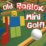Old Roblox Mini Golf!