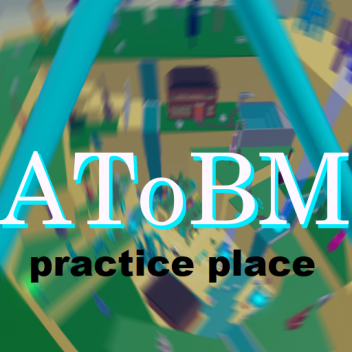 AToBM practice place [zone 6!!]