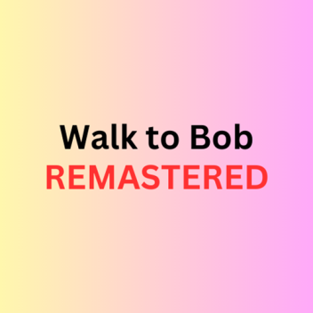 Walk to Bob REMASTERED