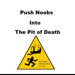 Push Noobs Into The Pit of Death