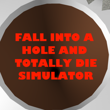 Fall into a hole and totally die simulator