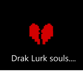 Drak Lurk souls....