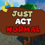 Just Act Normal
