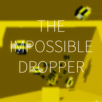The Impossible Dropper [WIP]