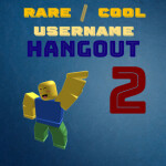 Rare/Cool Username Hangout 2