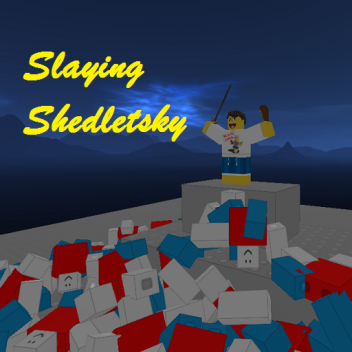 Slaying Shedletsky V 1.1 (CLOSED)