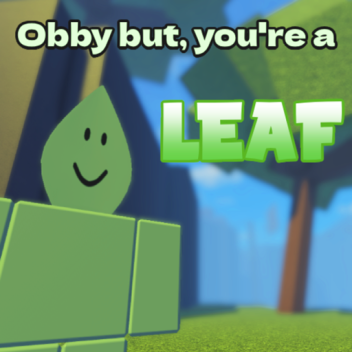 Obby but, you're a leaf