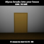 Alyssa breaks into your house ASMR: THE GAME